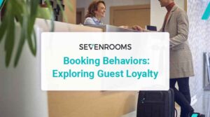 SevenRooms: Booking Behaviors: Exploring Hotel Guest Loyalty