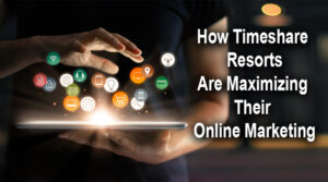 How Timeshare Resorts Are Maximizing Their Online Marketing